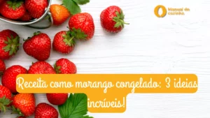 Receita com morango congelado: 3 ideias incríveis
