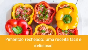 Pimentão recheado: uma receita simples e deliciosa