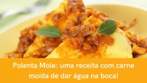 Polenta mole: uma receita com carne moída de dar água da boca
