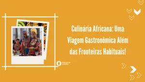 Culinária Africana: Uma Viagem Gastronômica Além das Fronteiras Habituais