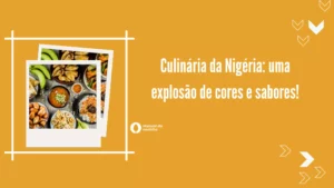 Culinária da Nigéria: uma explosão de cores e sabores!