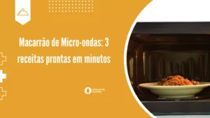 Macarrão no micro-ondas: 3 receitas prontas em minutos