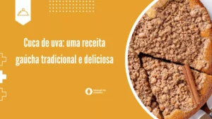 Cuca de uva: uma receita gaúcha tradicional e deliciosa