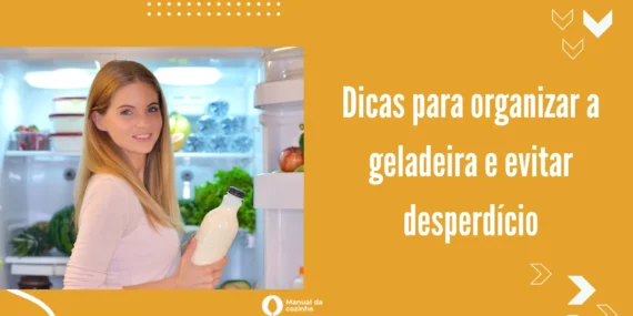 Dicas para organizar a geladeira e evitar desperdício