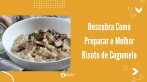 Descubra Como Preparar o Melhor Risoto de Cogumelo