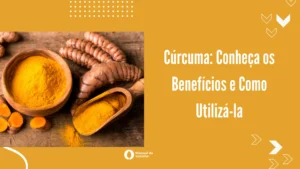 Cúrcuma: Conheça os Benefícios e Como Utilizá-la