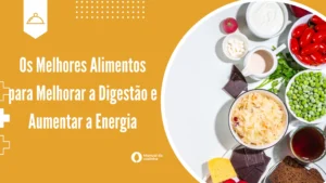 Os Melhores Alimentos para Melhorar a Digestão e Aumentar a Energia