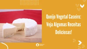 Queijo Vegetal Caseiro: Veja Algumas Receitas Deliciosas!