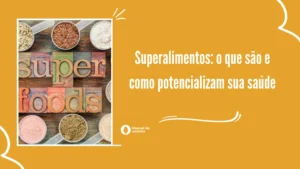 Superalimentos: o que são e como potencializam sua saúde