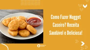 Como Fazer Nugget Caseiro? Receita Saudável e Deliciosa!