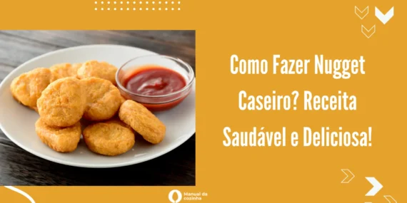 Como Fazer Nugget Caseiro? Receita Saudável e Deliciosa!