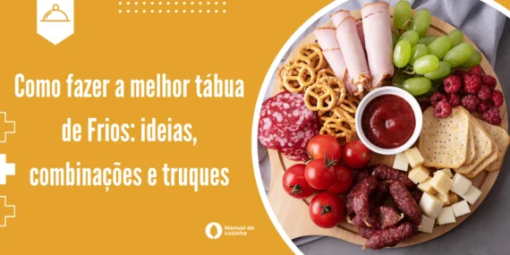 Como fazer a melhor tábua de Frios: ideias, combinações e truques