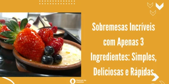 Sobremesas Incríveis com apenas 3 Ingredientes: simples, deliciosas e rápidas