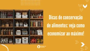 Dicas de conservação de alimentos: veja como economizar ao máximo!