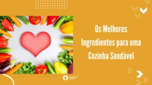 Os Melhores Ingredientes para uma cozinha saudável